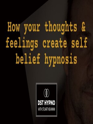 cover image of How your thoughts and feelings create self belief hypnosis--A guided meditation--DST Hypno with Stu Newman